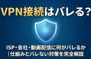 VPN接続はバレる？ISP・会社・動画配信に何がバレるか｜仕組みとバレない対策を完全解説 (1)