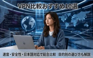 VPN比較おすすめ10選｜速度・安全性・日本語対応で総合比較｜目的別の選び方も解説