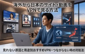 海外から日本のサイト・動画をVPNで見る方法｜見れない原因と用途別おすすめVPN・つながらない時の対処法